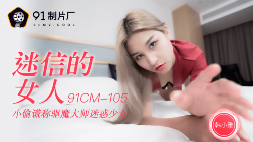 91CM-105迷信的女人-韓小雅